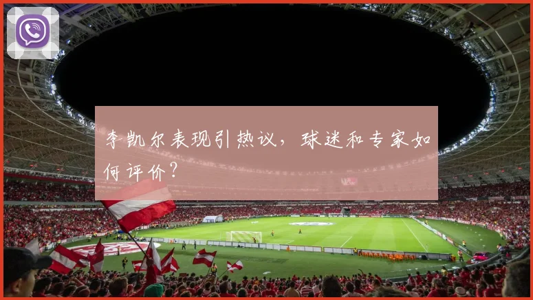 李凯尔表现引热议,球迷和专家如何评价?