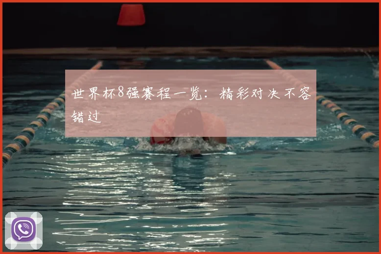 世界杯8强赛程一览:精彩对决不容错过