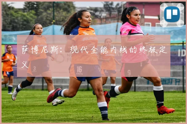 萨博尼斯:现代全能内线的终极定义