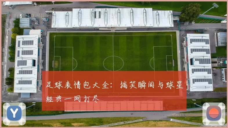 足球表情包大全：搞笑瞬间与球星经典一网打尽